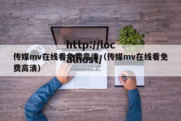 传媒mv在线看免费高清(传媒mv在线看免费高清)